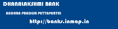 DHANALAKSHMI BANK  ANDHRA PRADESH PUTTAPARTHI    banks information 